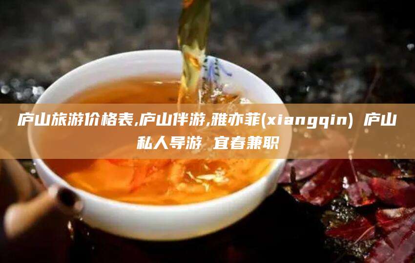 孝感庐山旅游价格表,庐山伴游,雅亦菲(xiangqin) 庐山私人导游 宜春兼职