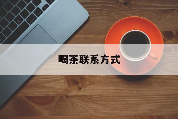 喝茶信息平台最新资讯（谁能告诉我哪里有孝感喝茶联系方式？）